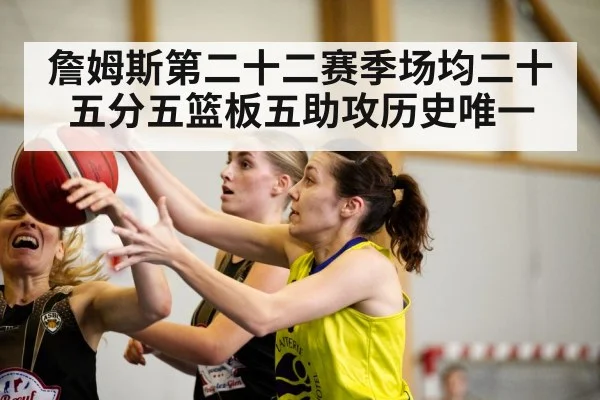 詹姆斯第二十二赛季场均二十五分五篮板五助攻历史唯一