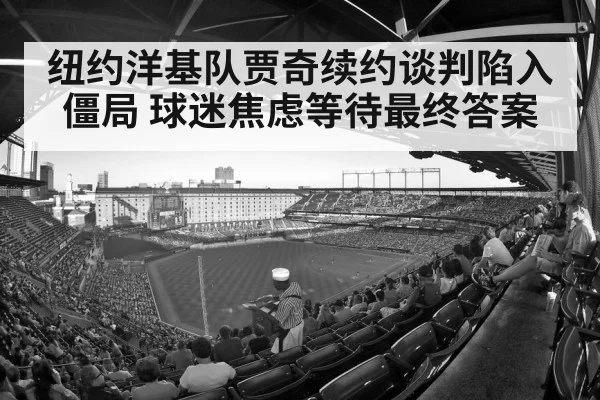 纽约洋基队贾奇续约谈判陷入僵局 球迷焦虑等待最终答案
